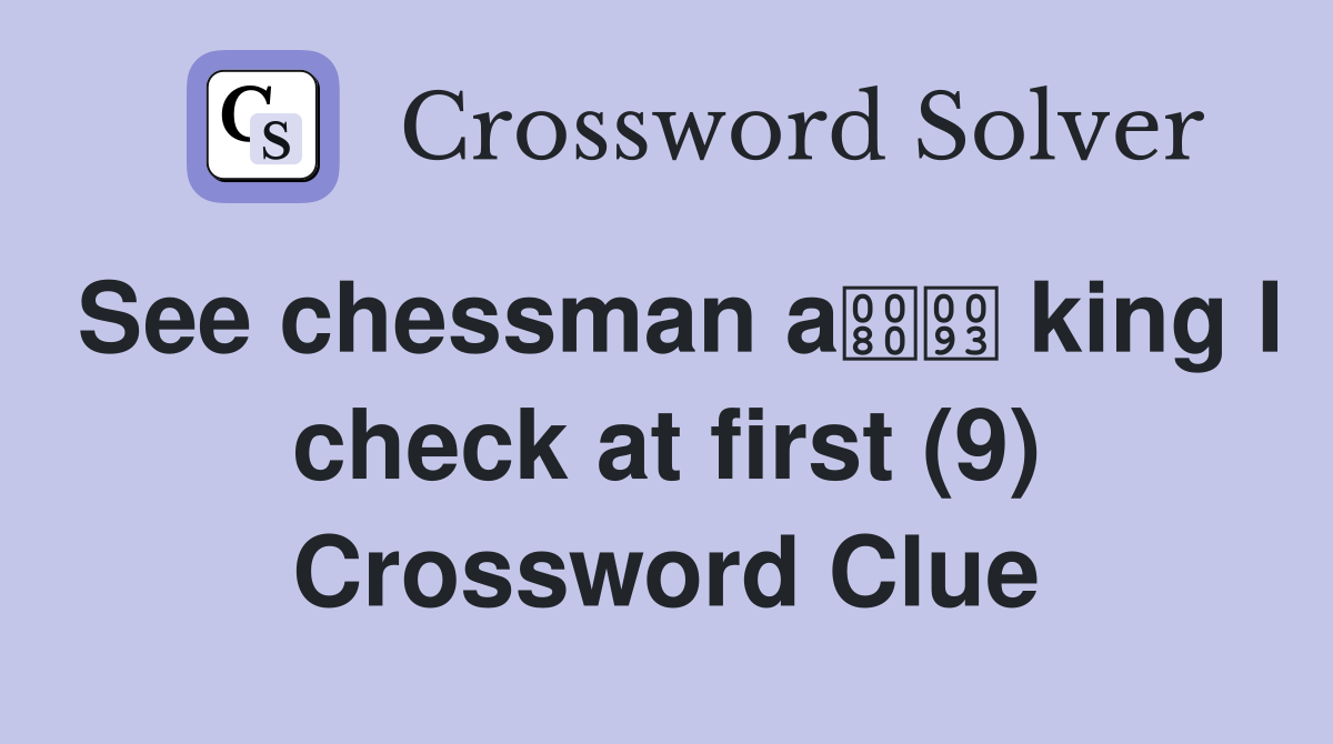 See chessman a king I check at first (9) Crossword Clue