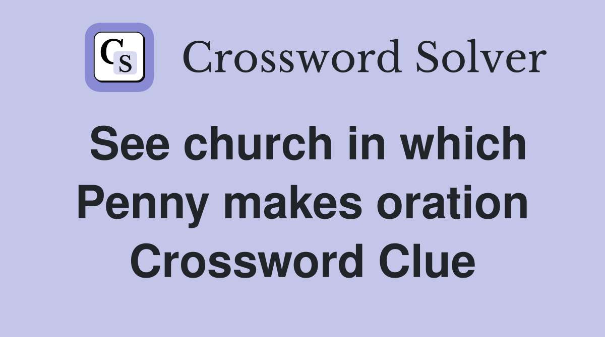 See church in which Penny makes oration Crossword Clue