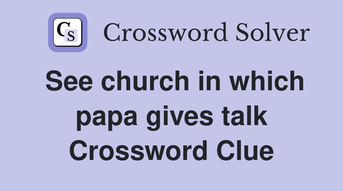 See church in which papa gives talk Crossword Clue