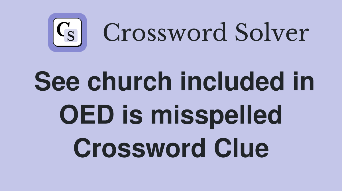 See church included in OED is misspelled Crossword Clue