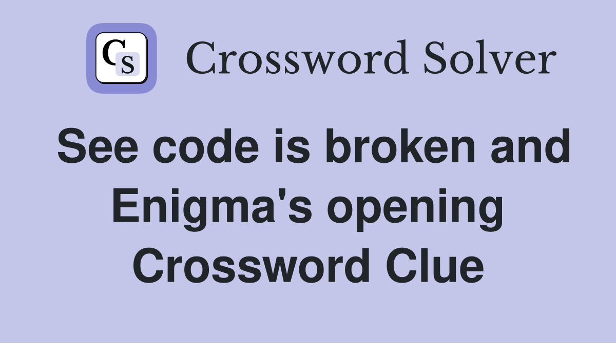 See code is broken and Enigma's opening Crossword Clue
