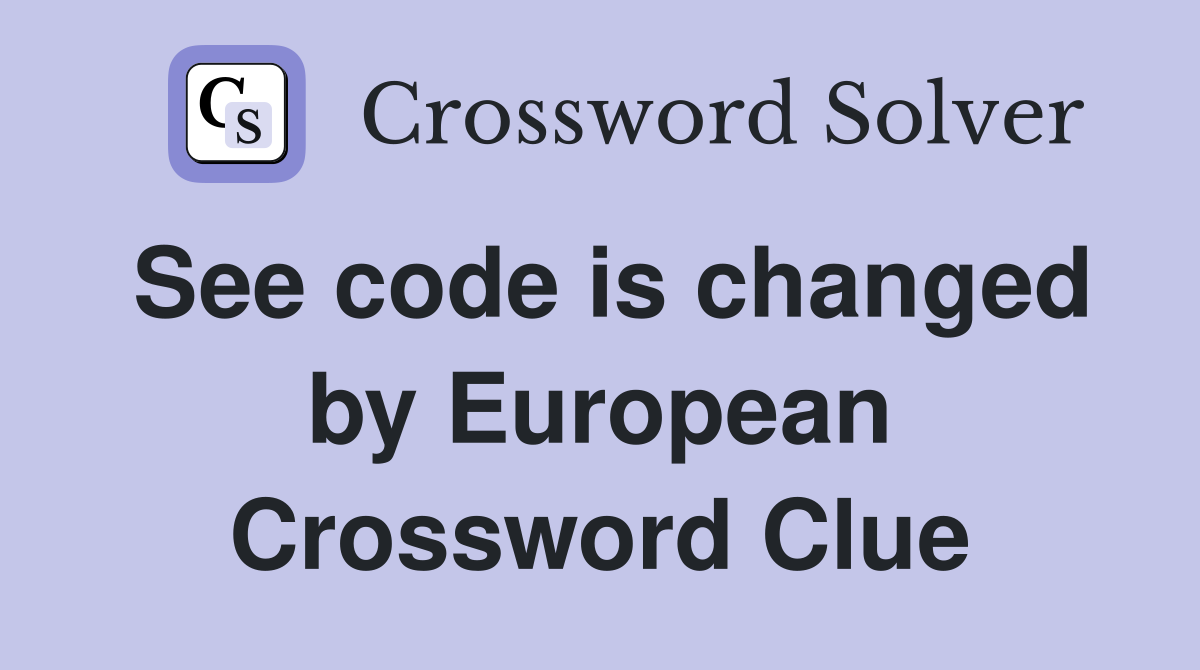 See code is changed by European Crossword Clue