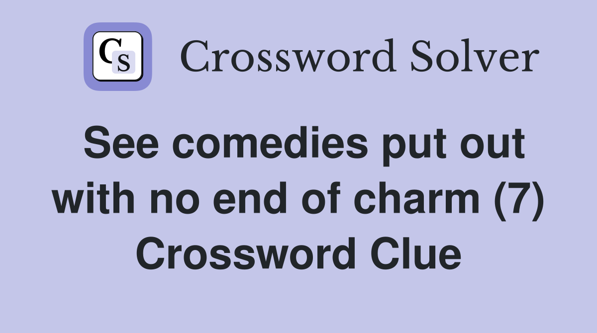 See comedies put out with no end of charm (7) Crossword Clue