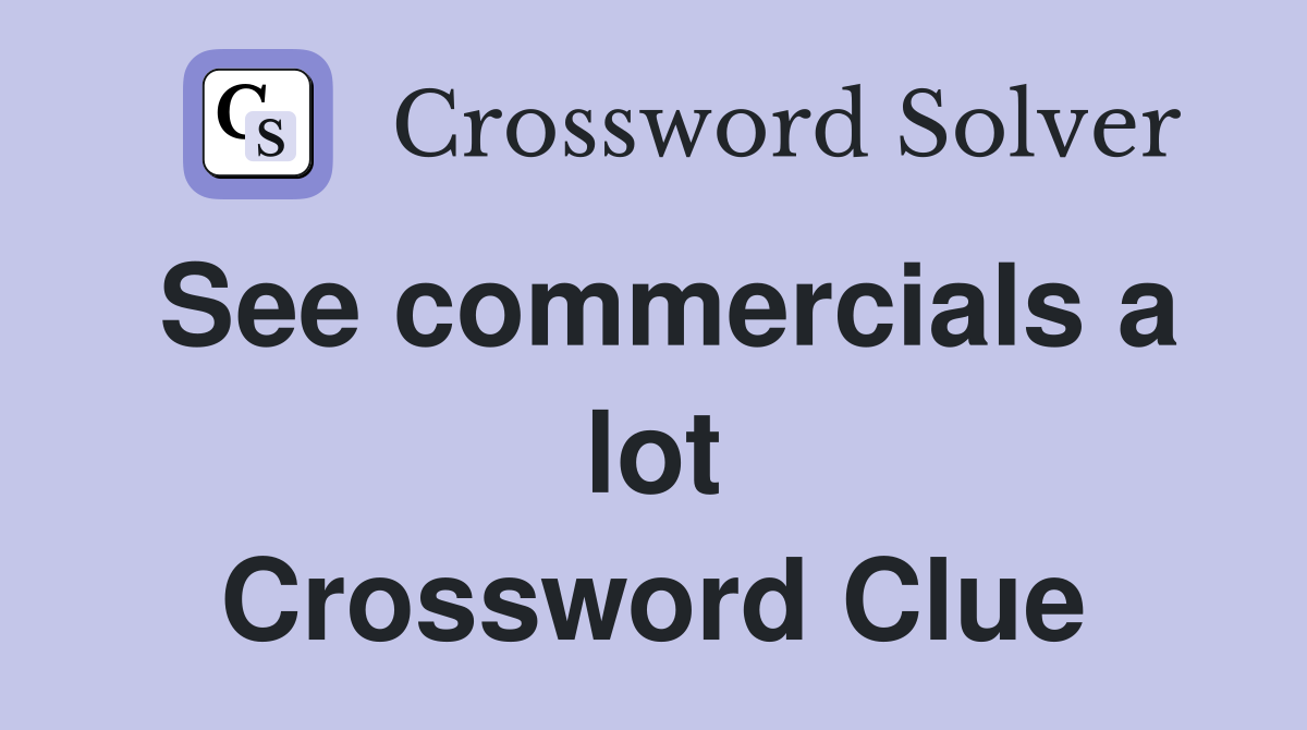 See commercials a lot Crossword Clue