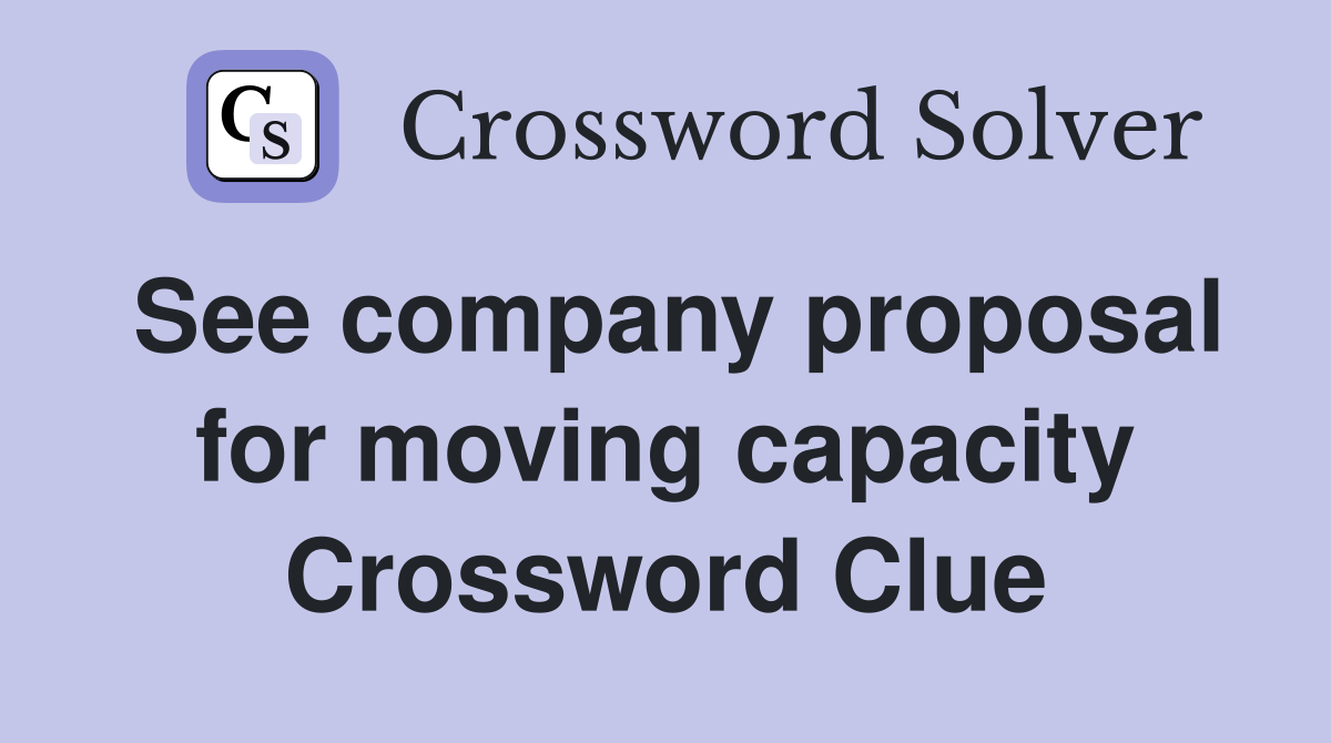 See company proposal for moving capacity Crossword Clue