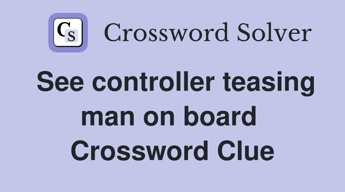 See controller teasing man on board  Crossword Clue