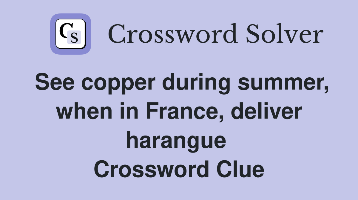 See copper during summer, when in France, deliver harangue  Crossword Clue