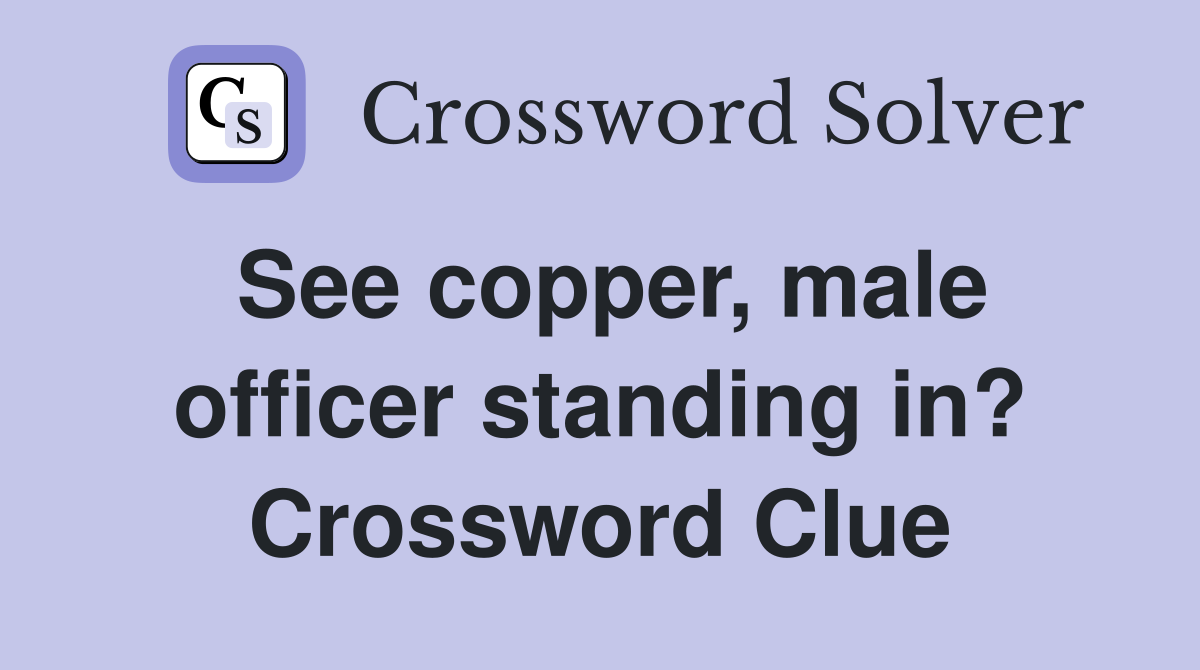 See copper, male officer standing in? Crossword Clue