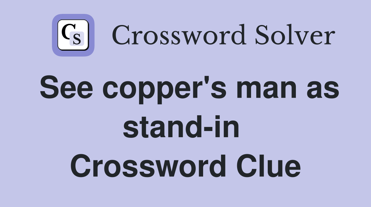 See copper's man as stand-in  Crossword Clue