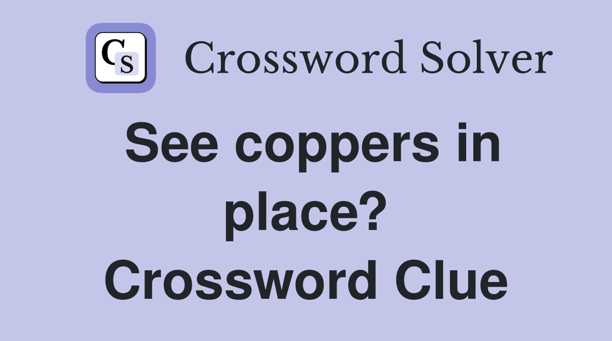 See coppers in place? Crossword Clue