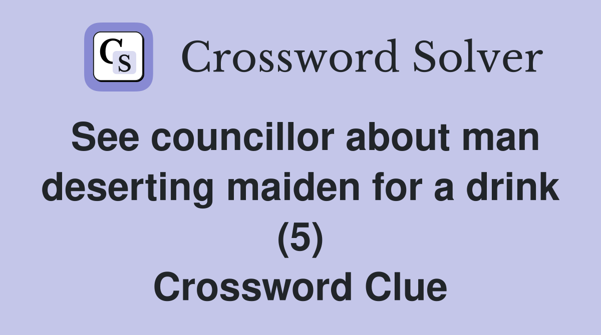 See councillor about man deserting maiden for a drink (5) Crossword Clue