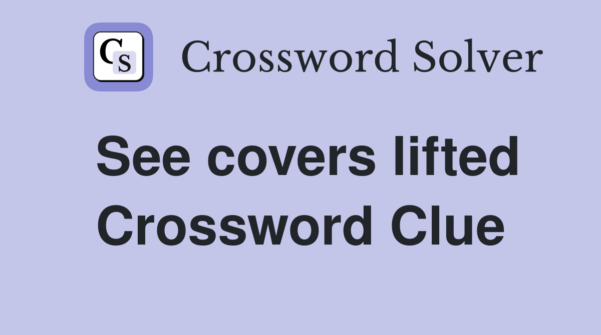 See covers lifted Crossword Clue