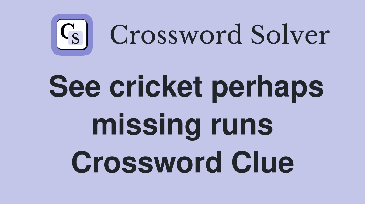 See cricket perhaps missing runs Crossword Clue