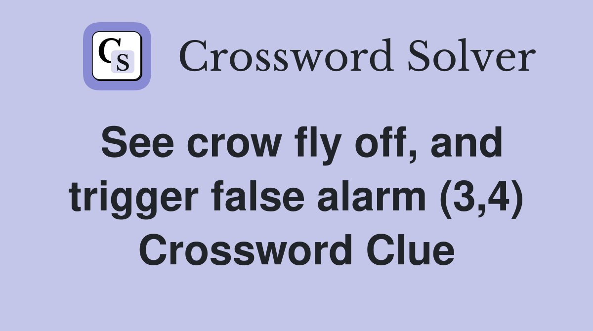 See crow fly off, and trigger false alarm (3,4) Crossword Clue
