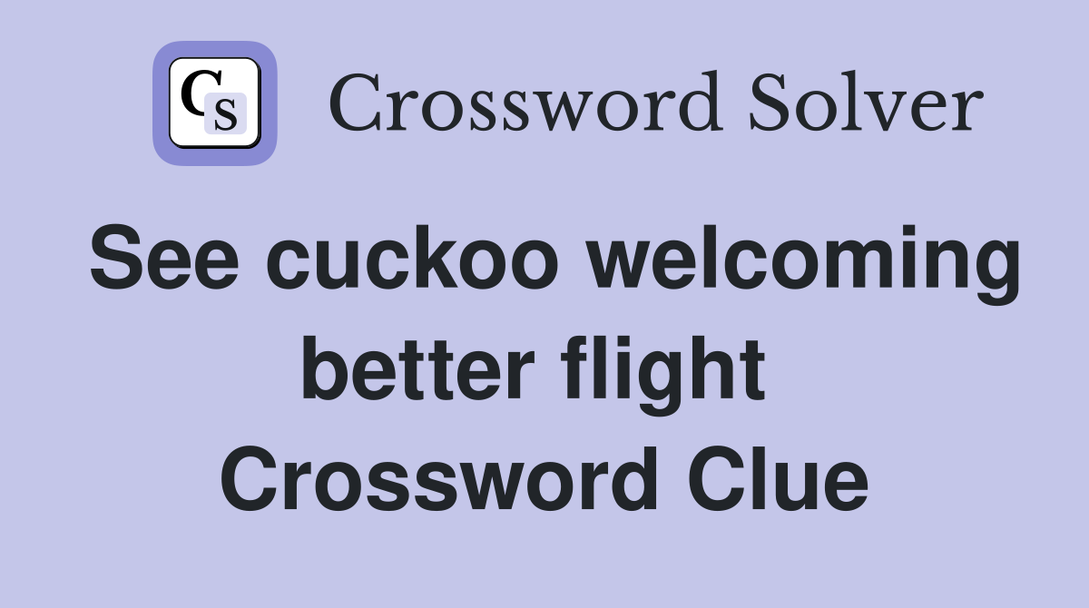 See cuckoo welcoming better flight  Crossword Clue