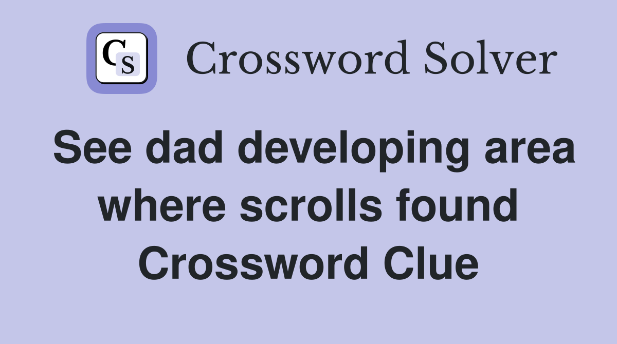 See dad developing area where scrolls found Crossword Clue