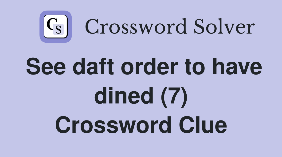 See daft order to have dined (7) Crossword Clue