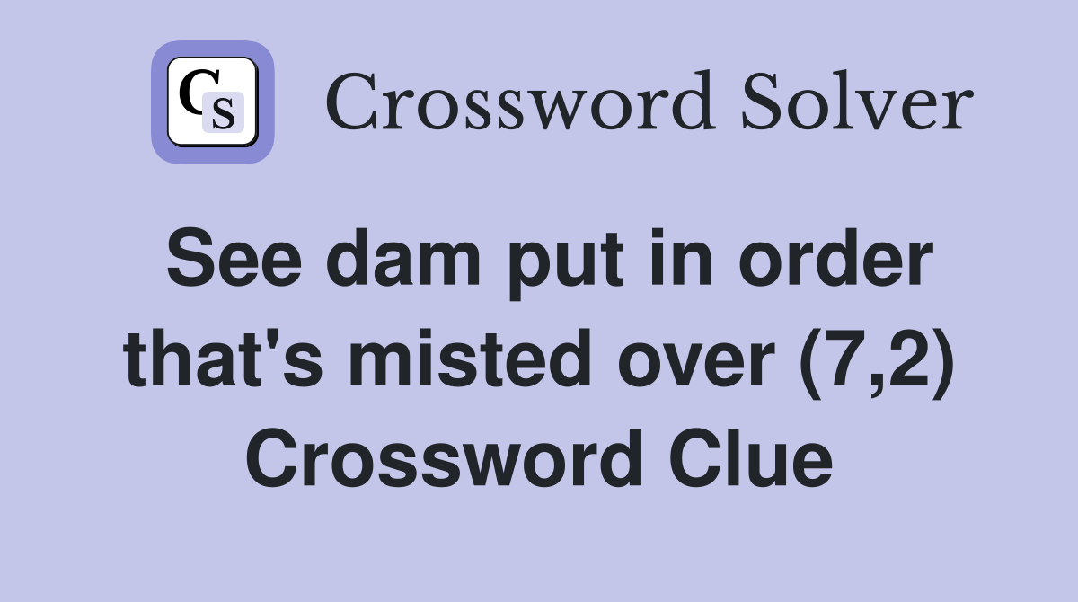 See dam put in order that's misted over (7,2) Crossword Clue