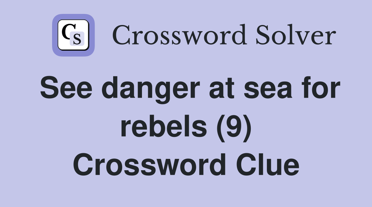See danger at sea for rebels (9) Crossword Clue