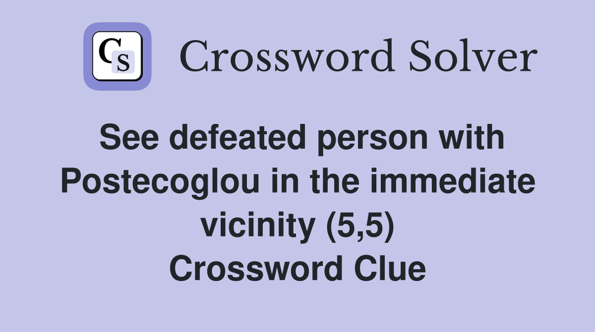 See defeated person with Postecoglou in the immediate vicinity (5,5) Crossword Clue