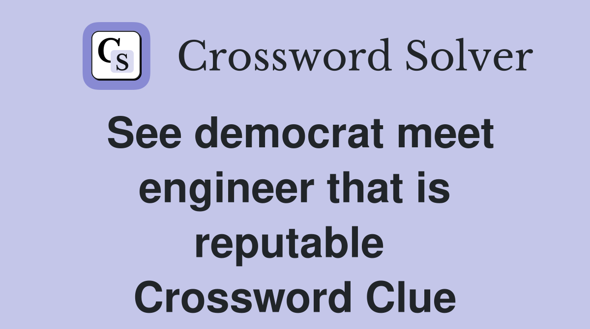 See democrat meet engineer that is reputable  Crossword Clue