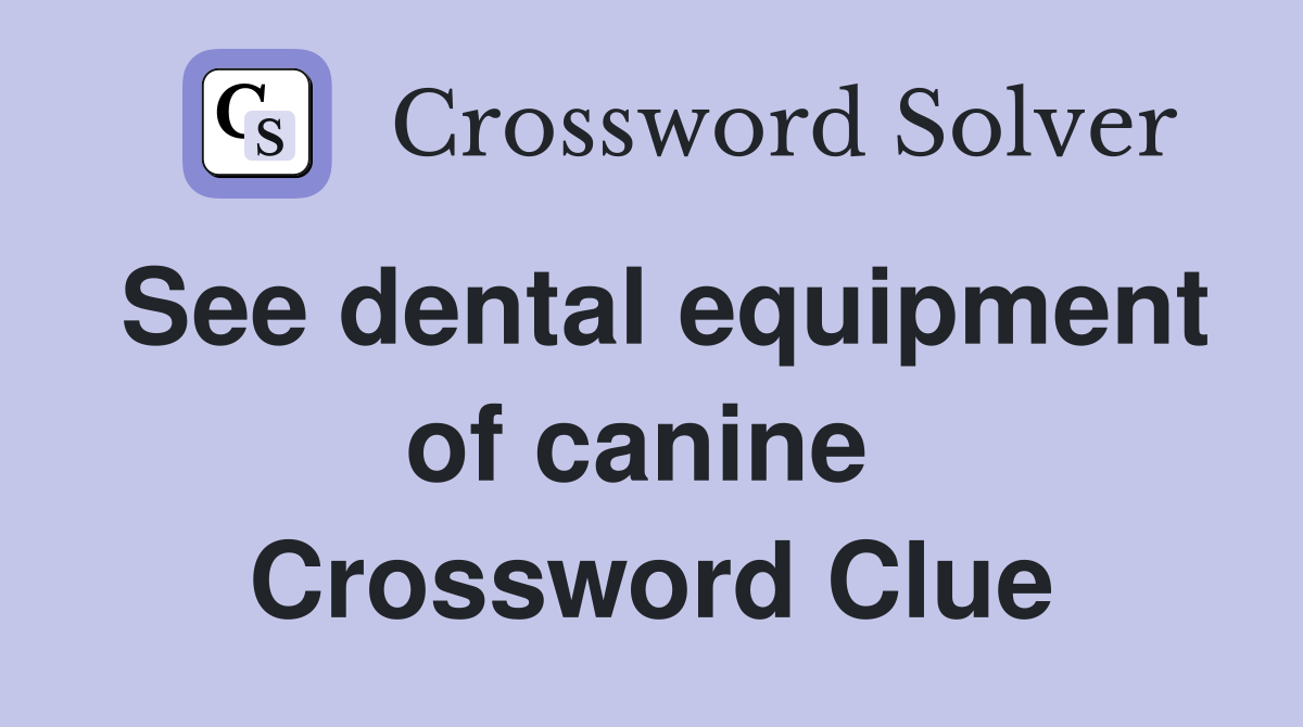 See dental equipment of canine  Crossword Clue