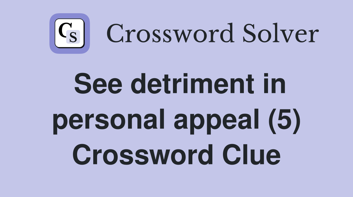 See detriment in personal appeal (5) Crossword Clue