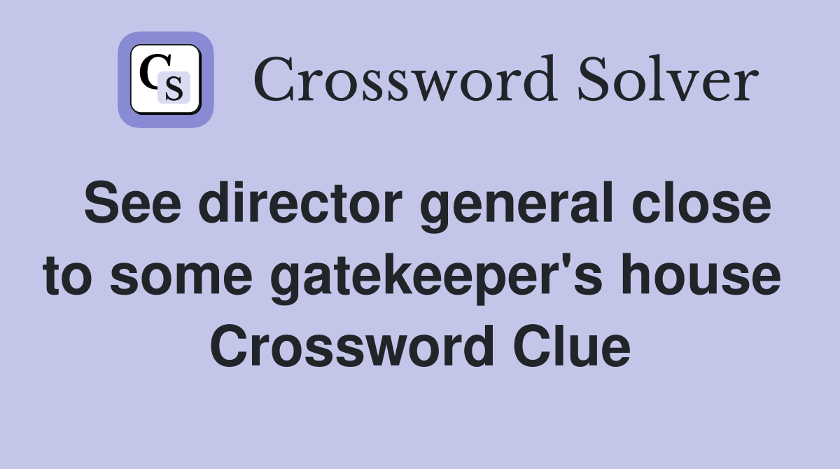 See director general close to some gatekeeper's house  Crossword Clue