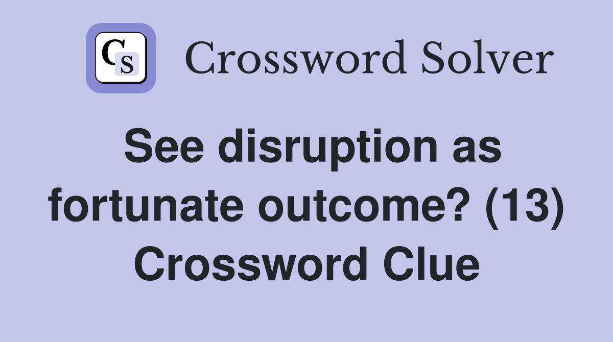 See disruption as fortunate outcome? (13) Crossword Clue