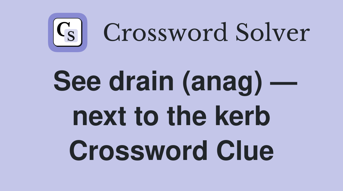 See drain (anag) — next to the kerb Crossword Clue