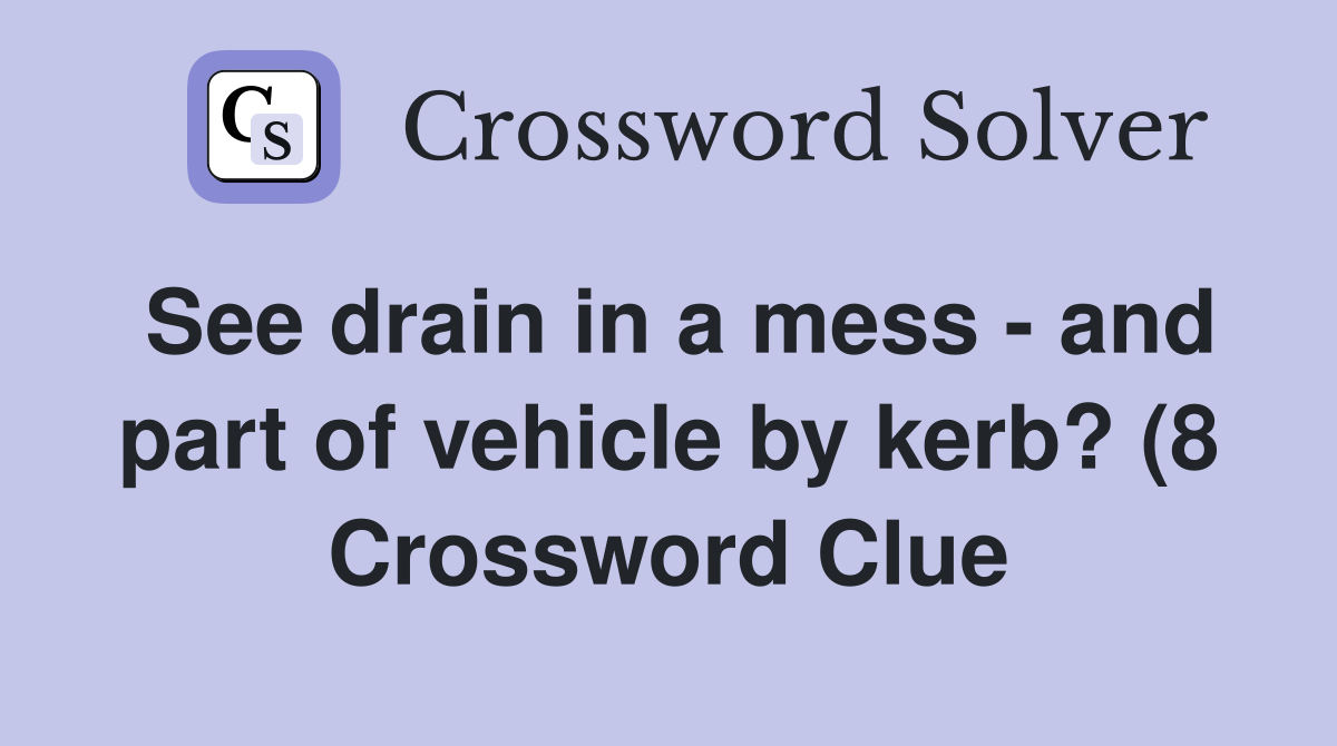 See drain in a mess and part of vehicle by kerb? (8) Crossword Clue See drain in a mess and part of vehicle by kerb? (8) Crossword Clue