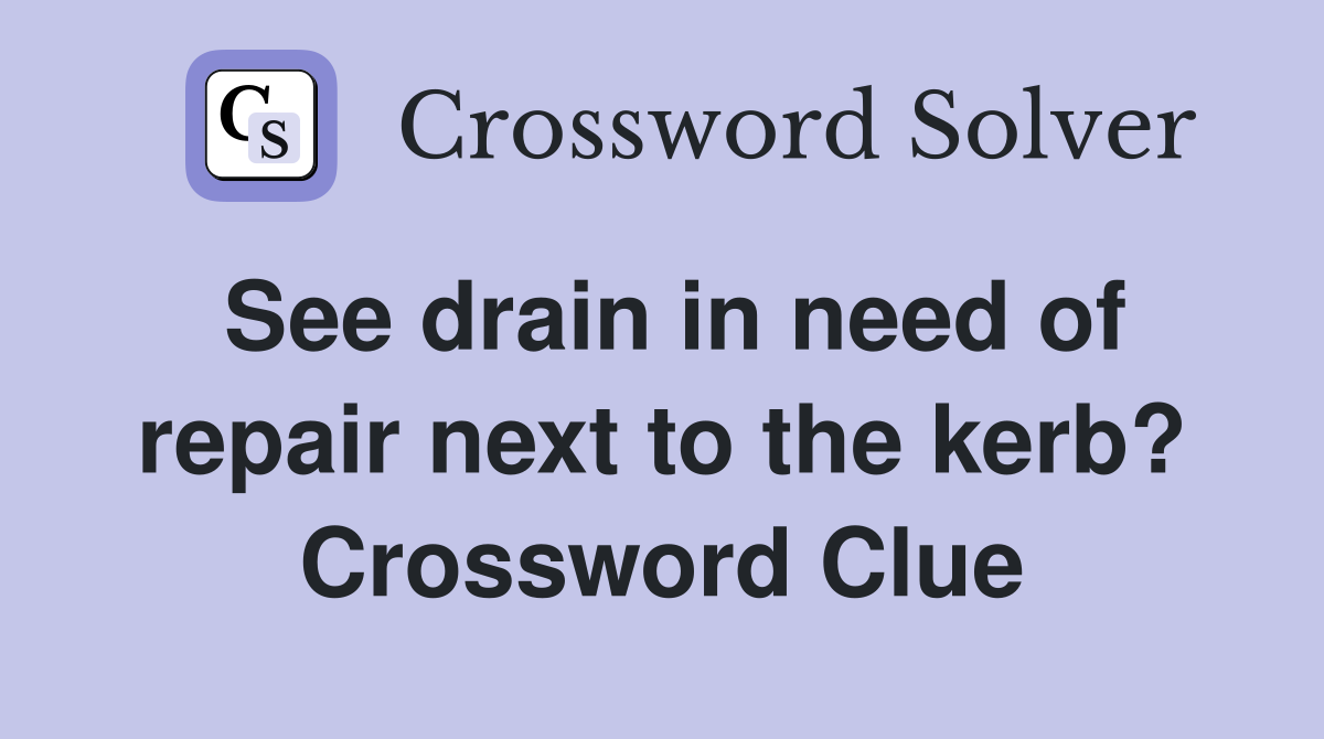 See drain in need of repair next to the kerb? Crossword Clue