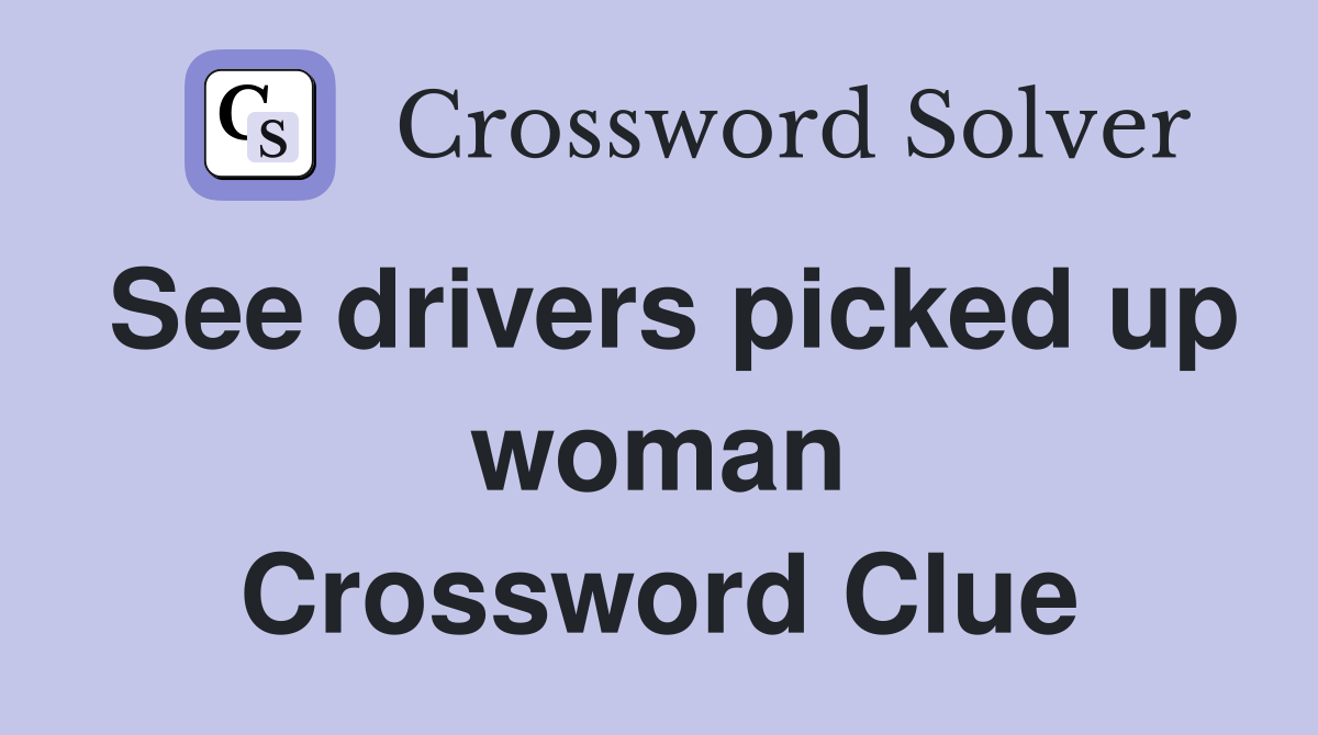 See drivers picked up woman Crossword Clue