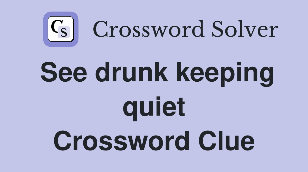 See drunk keeping quiet Crossword Clue