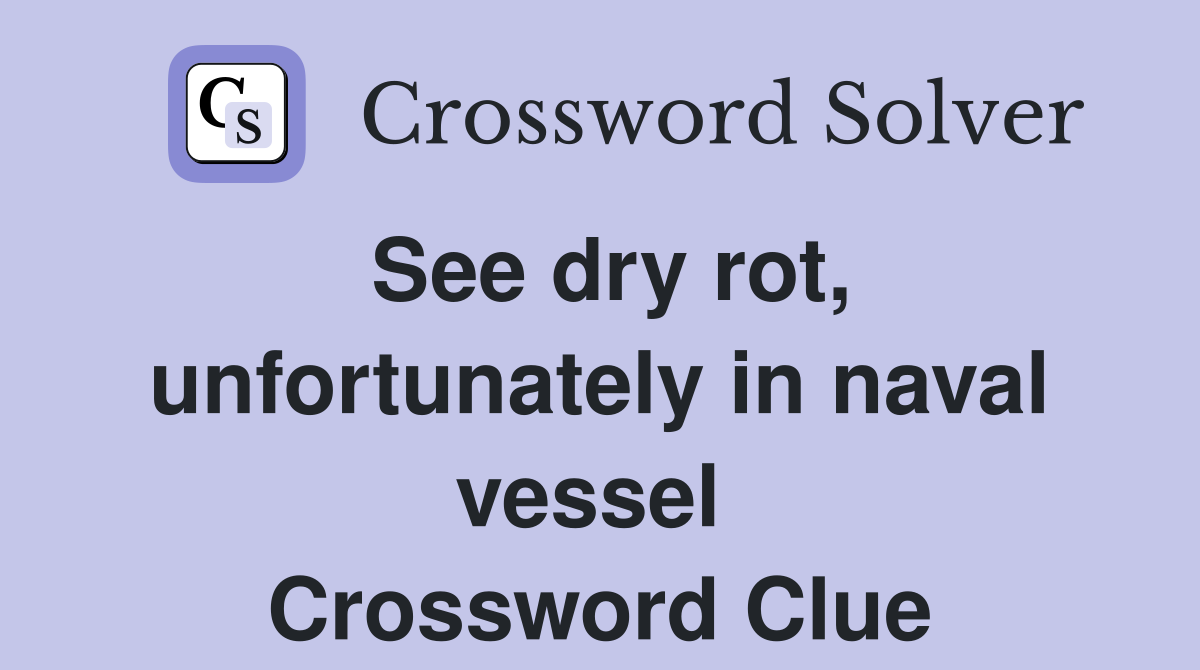 See dry rot, unfortunately in naval vessel  Crossword Clue