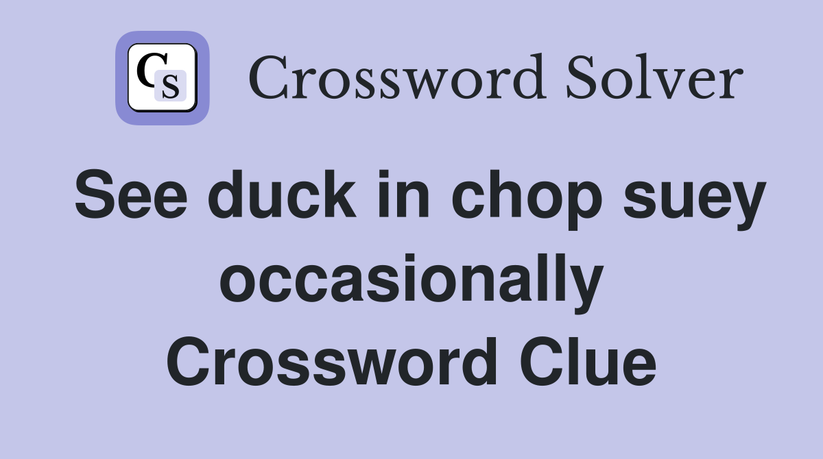 See duck in chop suey occasionally Crossword Clue