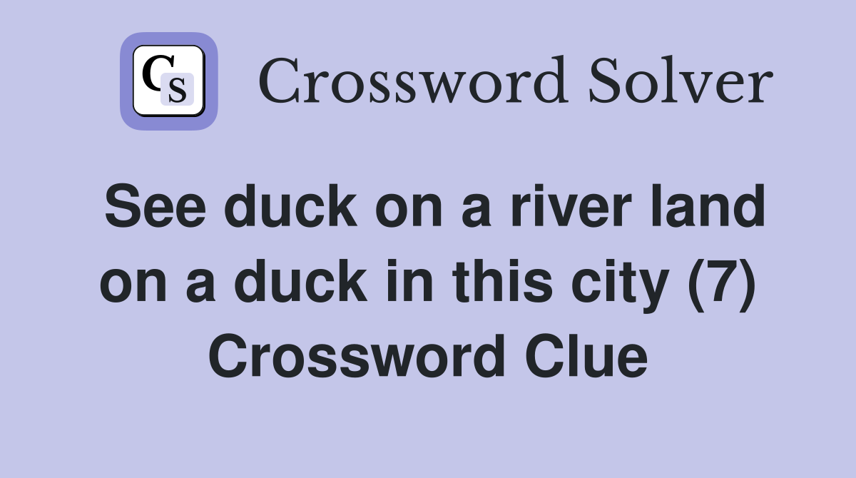 See duck on a river land on a duck in this city (7) Crossword Clue