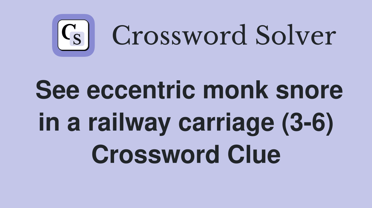See eccentric monk snore in a railway carriage (3-6) Crossword Clue
