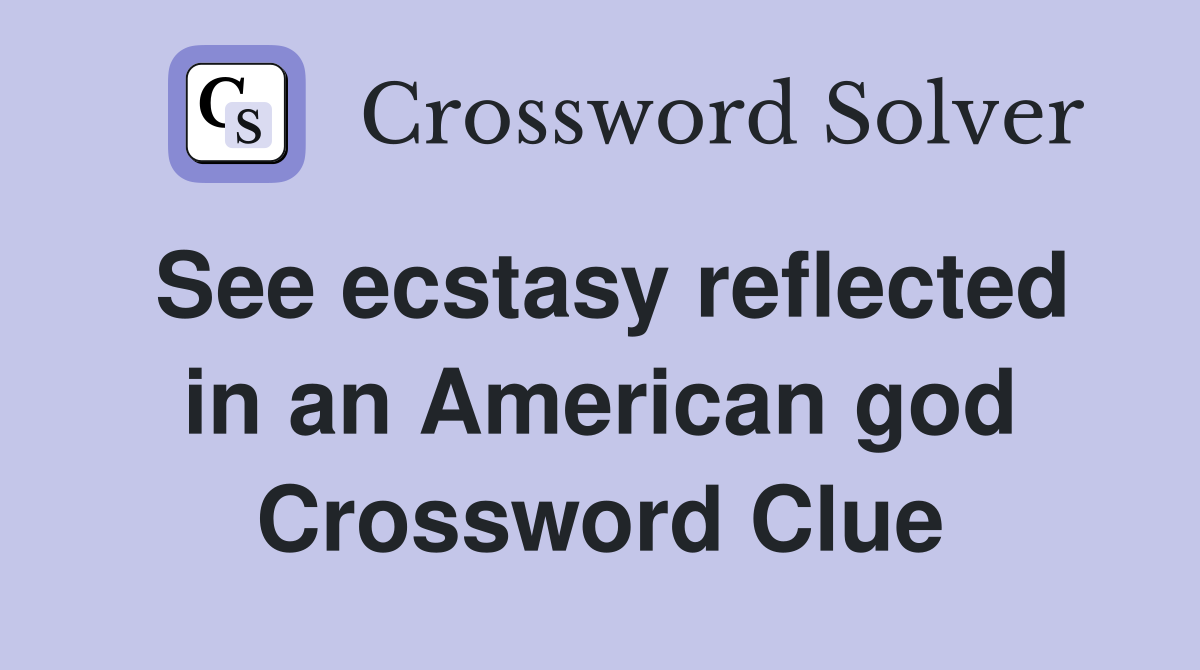 See ecstasy reflected in an American god Crossword Clue