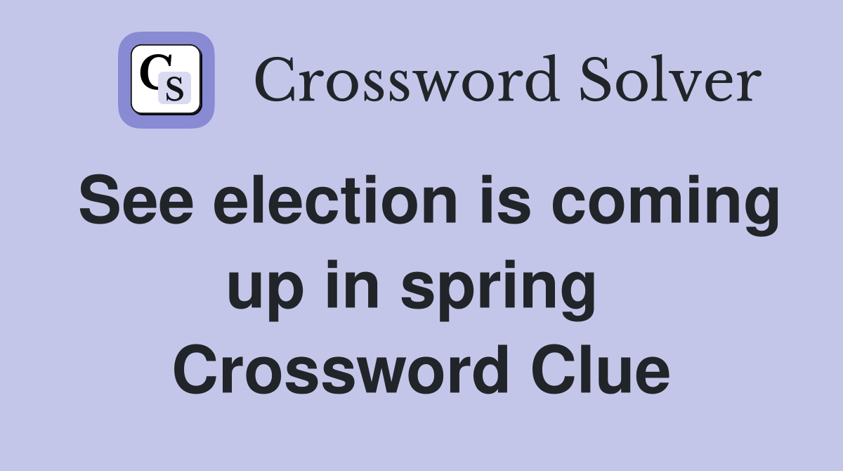 See election is coming up in spring  Crossword Clue
