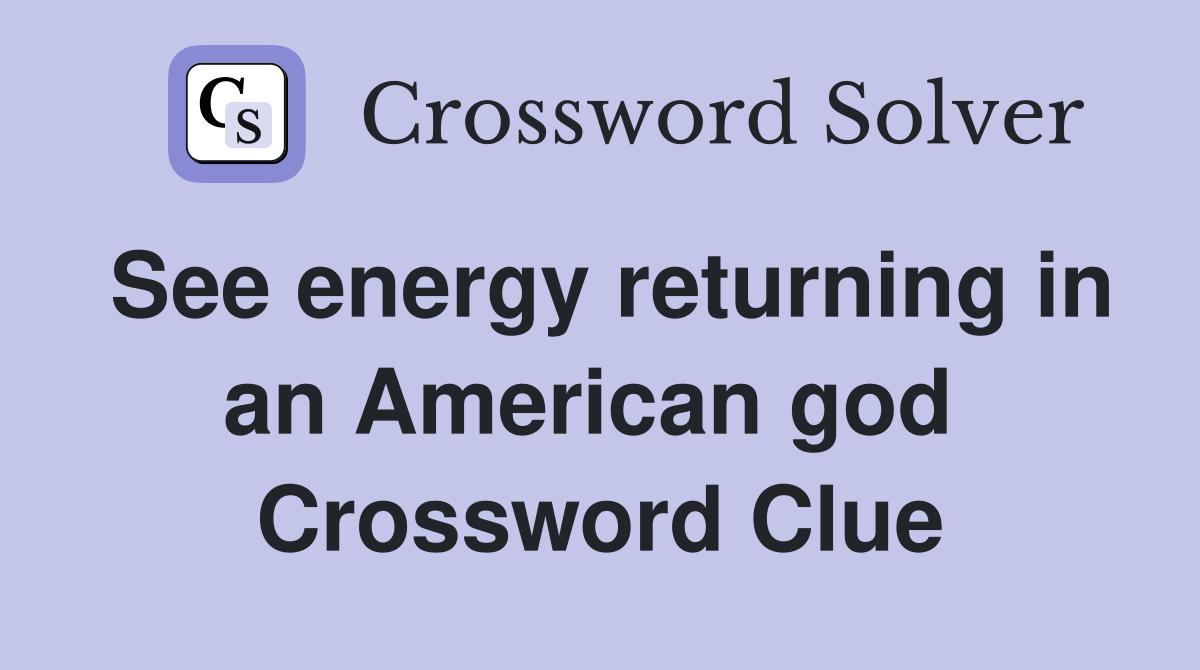 See energy returning in an American god  Crossword Clue
