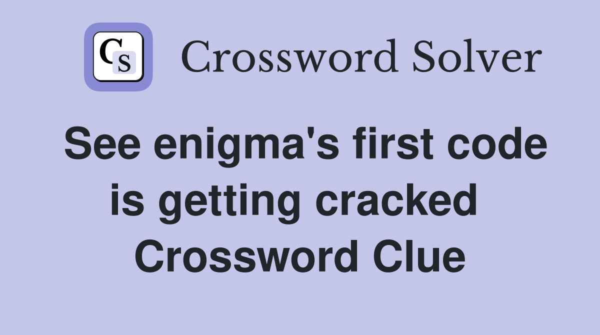 See enigma's first code is getting cracked  Crossword Clue