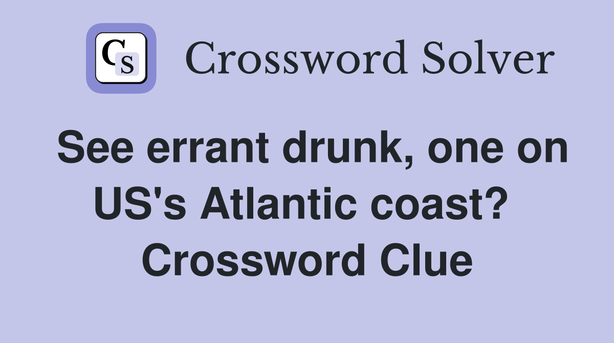 See errant drunk, one on US's Atlantic coast?  Crossword Clue