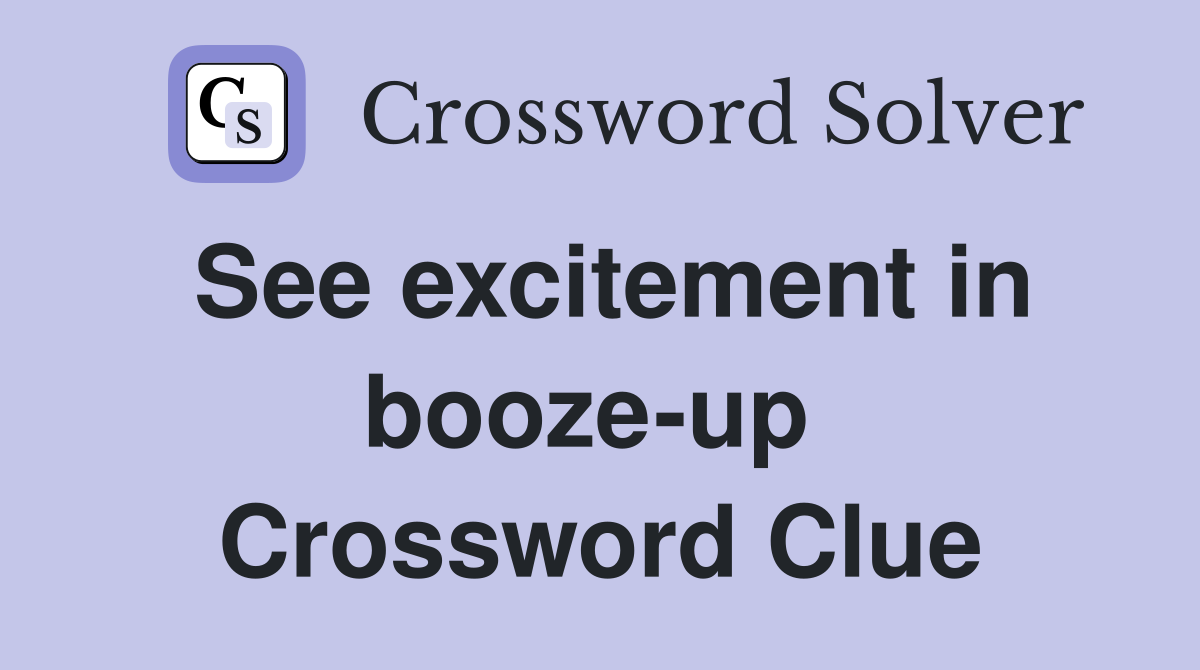 See excitement in booze-up  Crossword Clue