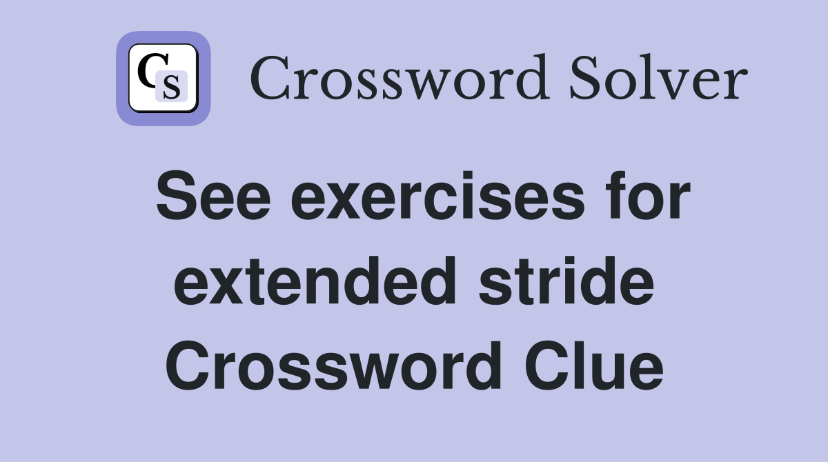 See exercises for extended stride Crossword Clue