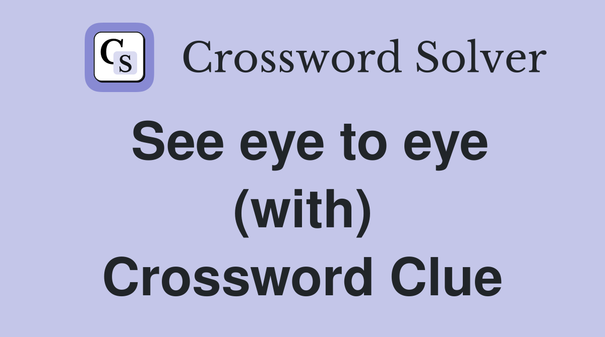 See eye to eye (with) Crossword Clue