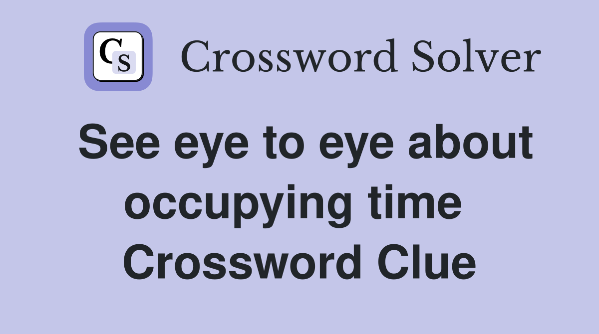 See eye to eye about occupying time  Crossword Clue