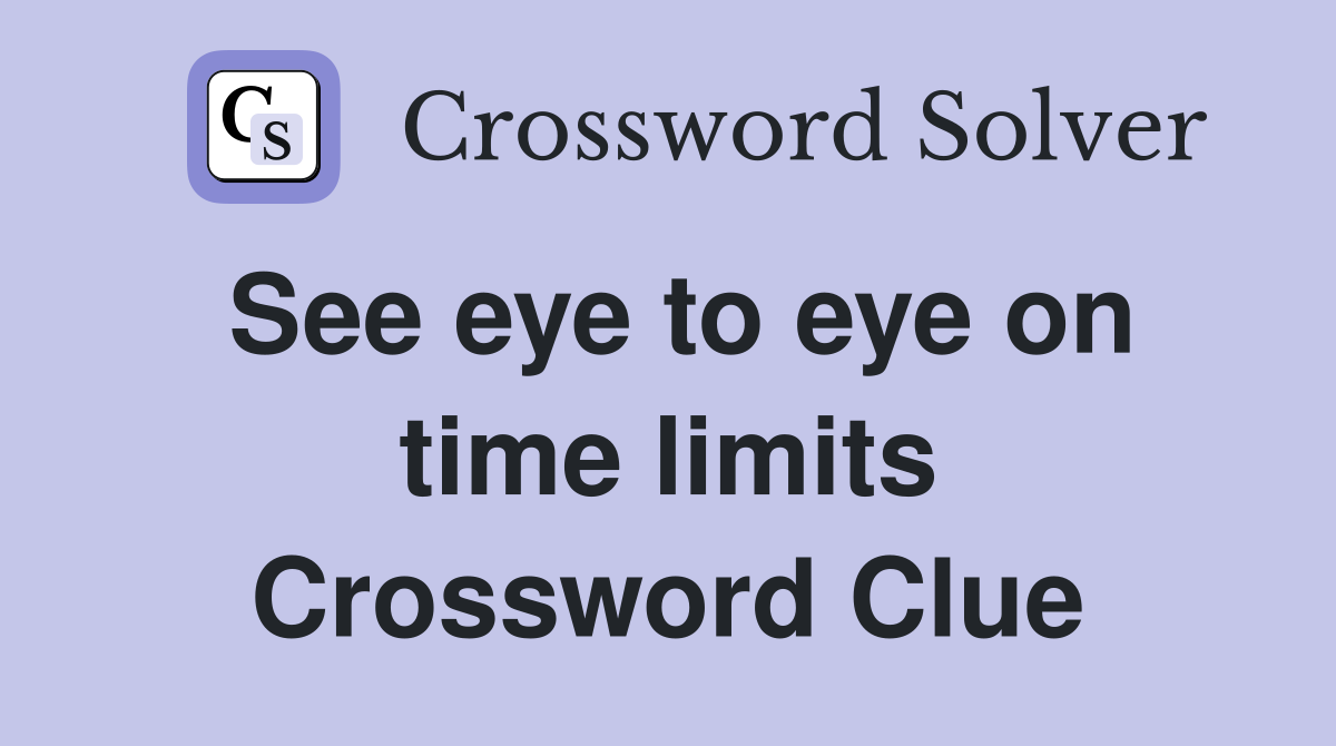See eye to eye on time limits Crossword Clue