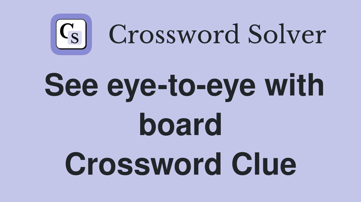 See eye-to-eye with board Crossword Clue
