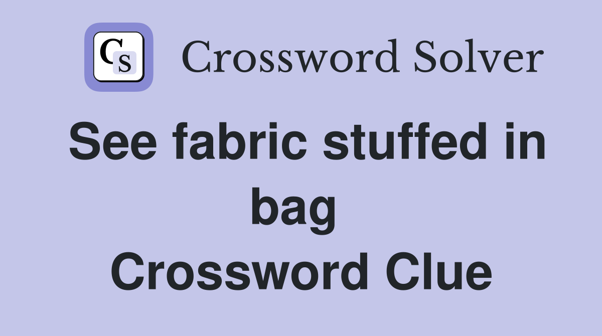 See fabric stuffed in bag  Crossword Clue